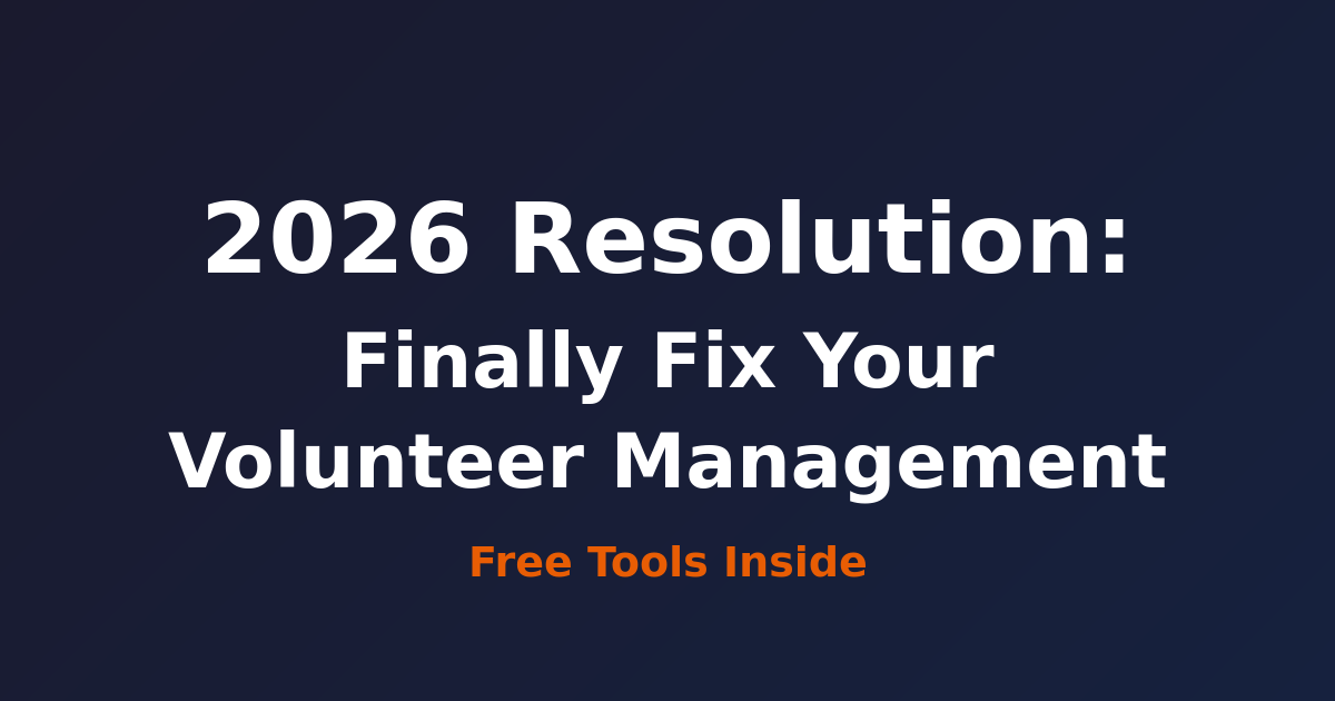 2026 Resolution: Finally Fix Your Volunteer Management (Free Tools Inside)